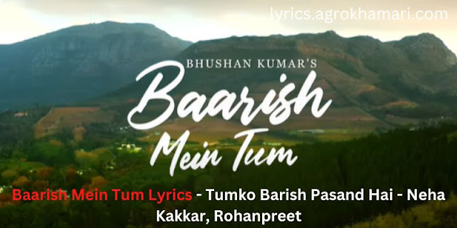 Baarish Mein Tum Lyrics – Tumko Barish Pasand Hai – Neha Kakkar, Rohanpreet –  ...