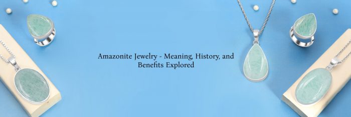 Amazonite Jewelry – Meaning, History, Benefits, Healing Properties, Facts & Care